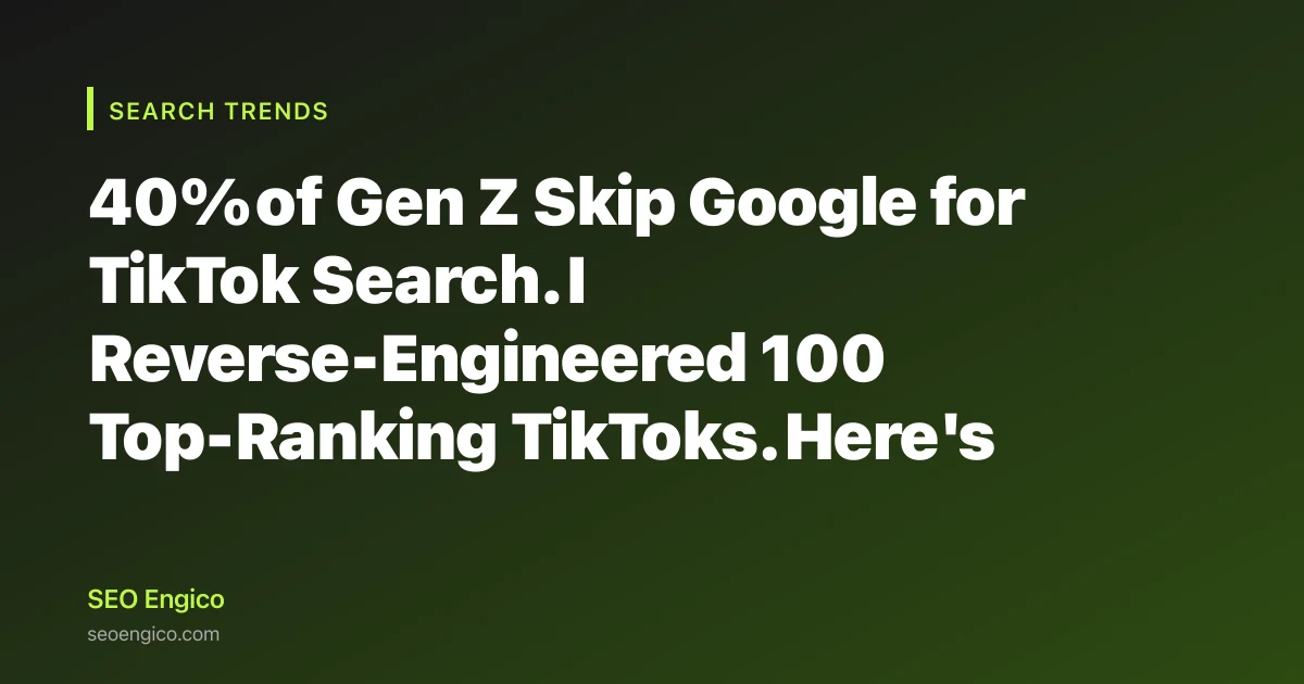 40% of Gen Z Skip Google for TikTok Search. I Reverse-Engineered 100 Top-Ranking TikToks. Here's the Pattern.